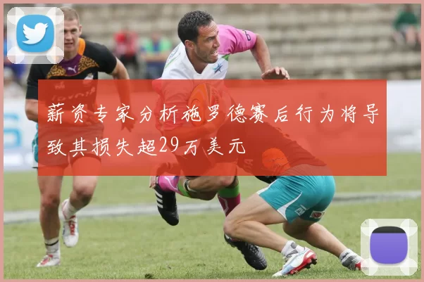 薪资专家分析施罗德赛后行为将导致其损失超29万美元