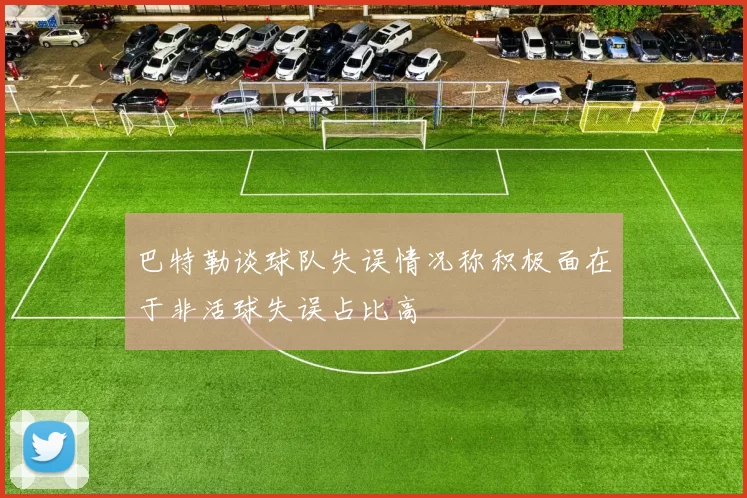 巴特勒谈球队失误情况称积极面在于非活球失误占比高